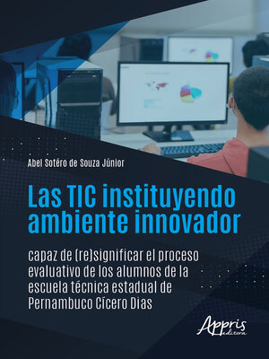 cover image of Las TIC Instituyendo Ambiente Innovador Capaz de (Re)significar el Proceso Evaluativo de los Alumnos de la Escuela Técnica Estadual de Pernambuco Cícero Dias